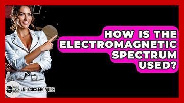 How Is The Electromagnetic Spectrum Used? - Physics Frontier