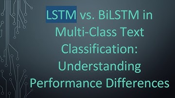 LSTM vs. BiLSTM in Multi-Class Text Classification: Understanding Performance Differences