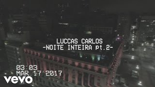 Video thumbnail of "Luccas Carlos - Noite Inteira Pt. 2"