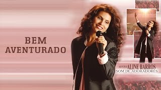 Video thumbnail of "Bem Aventurado | CD Som de Adoradores | Aline Barros"