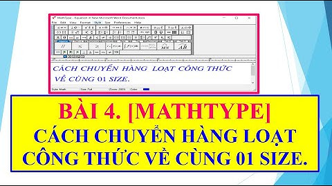 BÀI 4. [MATHTYPE] CÁCH CHUYỂN HÀNG LOẠT CÔNG THỨC  MATHTYPE VỀ 01 SIZE.