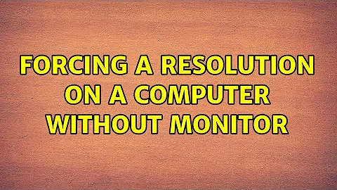 Forcing a resolution on a computer without monitor (2 Solutions!!)