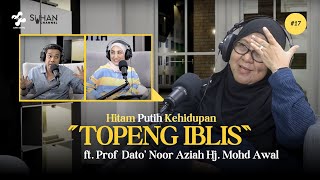 'TOPENG IBLIS' - Hitam Putih Kehidupan S3 #17 (Prof  Dato' Noor Aziah Hj. Mohd Awal)