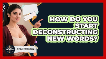 How Do You Start Deconstructing New Words? - The Daily Definition