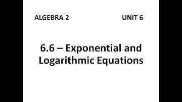 Algebra 2 - 6.6 Exponential and Logarithmic Equations