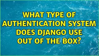 What type of Authentication System does Django use out of the box?