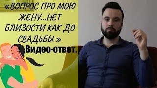 «Вопрос про мою жену...нет близости как до свадьбы.» Видео-ответ. «Вопрос про мою жену...нет близости как до свадьбы.» Видео-ответ.