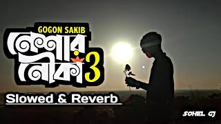 Neshar Nouka 3 🔥 নেশার নৌকা ৩ | Slowed & Reverb | Gogon Sakib | Bangla Lofi Songs | Sohel Gj Lofimix