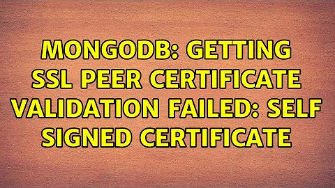 MongoDB: Getting SSL peer certificate validation failed: self signed certificate