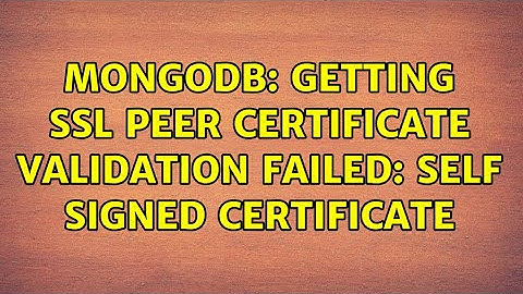 MongoDB: Getting SSL peer certificate validation failed: self signed certificate