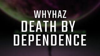 WHYHAZ - Death By Dependence