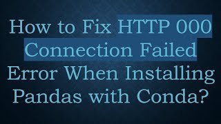 How to Fix HTTP 000 Connection Failed Error When Installing Pandas with Conda?