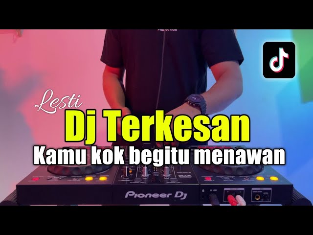 DJ KAMU KOK BEGITU MENAWAN - DJ TERKESAN LESTI FULL BASS 2023 class=