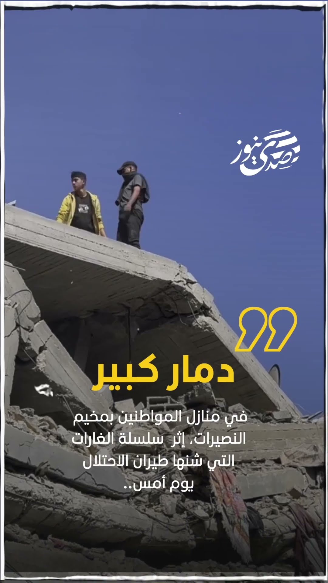 صدى نيوز | دمار كبير في منازل المواطنين بمخيم النصيرات