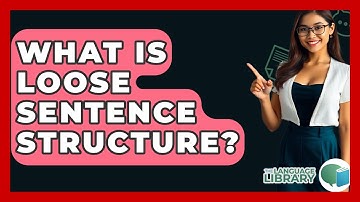 What Is Loose Sentence Structure? - The Language Library