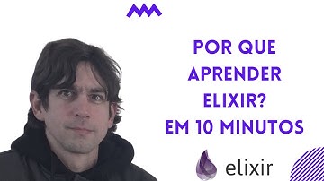 Por que aprender Elixir? (em 10 minutos)