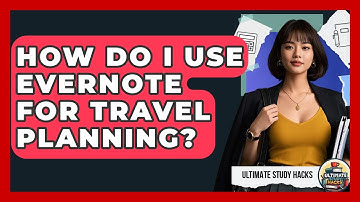How Do I Use Evernote For Travel Planning? - Ultimate Study Hacks