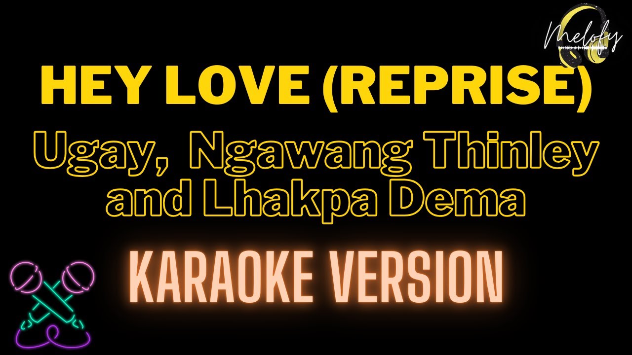 HEY LOVE (REPRISE) KARAOKE VERSION  - Ugay , Ngawang Thinley and Lhakpa Dema.