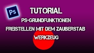 Ps Grundfunktionen Freistellen Mit Dem Zauberstab Werkzeug Youtube