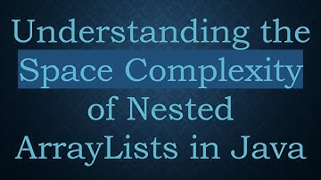Understanding the Space Complexity of Nested ArrayLists in Java