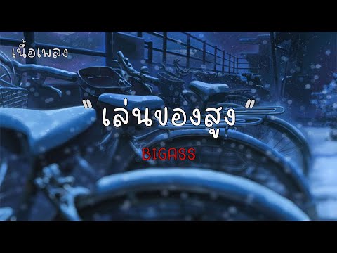 เล่นของสูง - BIGASS |เนื้อเพลง| 🎵🎵💝💝