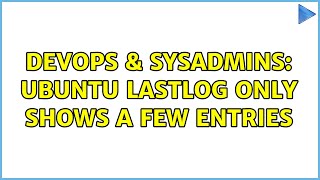 DevOps & SysAdmins: Ubuntu lastlog only shows a few entries (3 Solutions!!) Profile