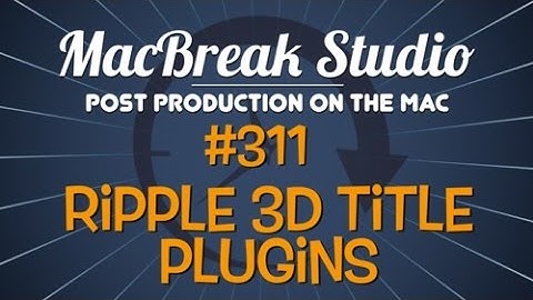 MacBreak Studio: Ep. 311 - Ripple 3D Title Plugins