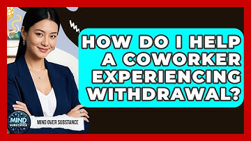 How Do I Help A Coworker Experiencing Withdrawal? - Mind Over Substance
