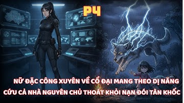 NỮ ĐẶC CÔNG THẾ KỶ 21 XUYÊN VỀ CỔ ĐẠI MANG THEO DỊ NĂNG HUỶ DIỆT CÙNG KHÔNG GIAN VƯỢT QUA NẠN ĐÓI-P4