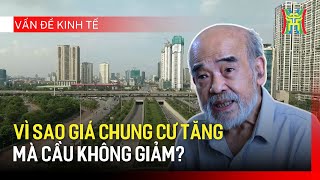 Vì sao giá chung cư tăng mà cầu không giảm? | Vấn đề kinh tế