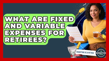 What Are Fixed And Variable Expenses For Retirees? - Budgeting as a Retiree