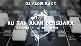 DJ KU TAK AKAN BERSUARA - SLOW BASS - NIKE ARDILA - ( GILANG MUSIK REMIK )