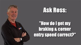 Ask Ross How Do I Get My Braking Corner Entry Correct?