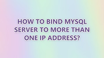 How to bind MySQL server to more than one IP address? (7 SOLUTIONS!!)