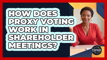 How Does Proxy Voting Work in Shareholder Meetings?