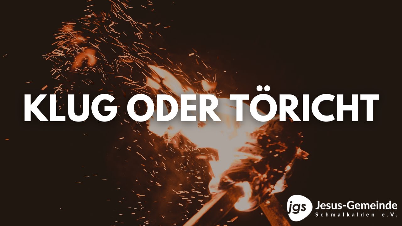 Klug oder töricht Mathias Schreiber 10.12.2023 JesusGemeinde