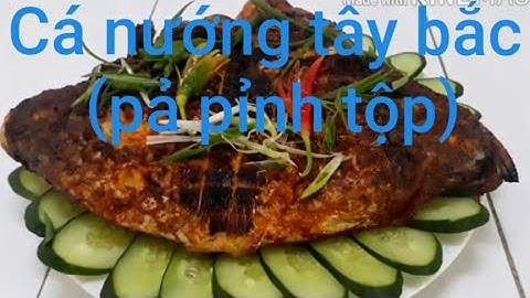 Cá nướng tây bắc, ( pả pỉnh tốp) thơm ngon nhất vùng