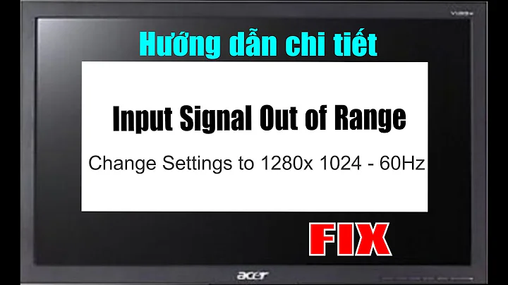 Cách sửa lỗi Input signal out of range / How to fix Input signal out of range error ?