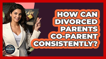 How Can Divorced Parents Co-Parent Consistently?