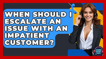 When Should I Escalate An Issue With An Impatient Customer? - Customer Support Coach