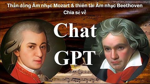 Chat GPT & Thần đồng Âm nhạc Mozart & thiên tài Âm nhạc Beethoven