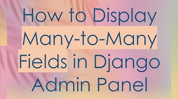 How to Display Many-to-Many Fields in Django Admin Panel
