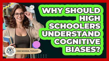 Why Should High Schoolers Understand Cognitive Biases? - High School Toolkit
