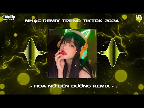 Mây Lấp Đi Cả Vùng Trời Chói Nắng Remix - Hoa Nở Bên Đường Remix Hot TikTok | Nhạc Trend TikTok 2024