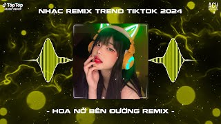 Mây Lấp Đi Cả Vùng Trời Chói Nắng Remix - Hoa Nở Bên Đường Remix Hot TikTok | Nhạc Trend TikTok 2024