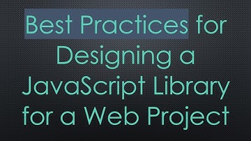 Best Practices for Designing a JavaScript Library for a Web Project