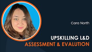 Upskilling L&D Assessment & Evaluation with Cara North (iDTX 2023)