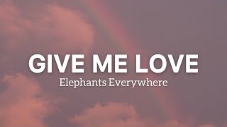 Elephants Everywhere - Give Me Love (Lyrics)