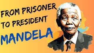 Nelson Mandela From Prisoner to President – A Journey of Hope, Forgiveness, and Leadership