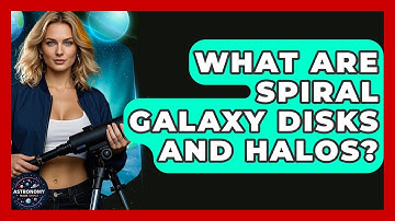What Are Spiral Galaxy Disks And Halos? - Astronomy Made Simple